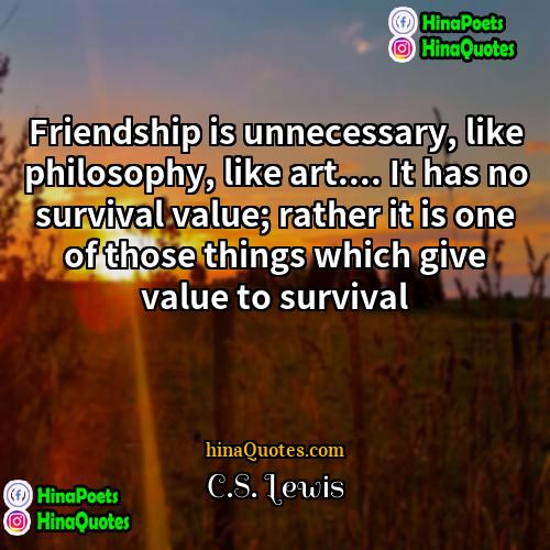 CS Lewis Quotes | Friendship is unnecessary, like philosophy, like art....